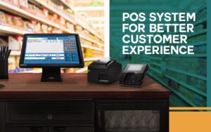 POS SYSTEM FOR BETTER CUSTOMER EXPERIENCE POS SYSTEM FOR BETTER CUSTOMER EXPERIENCE
