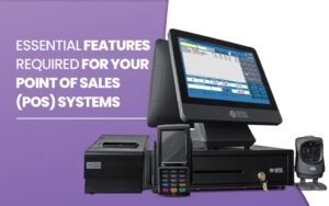 WhatsApp Image 2021-09-15 at 3.29.07 PM ESSENTIAL FEATURES REQUIRED FOR YOUR POINT OF SALES (POS) SYSTEMS